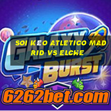 soi kèo atletico madrid vs elche