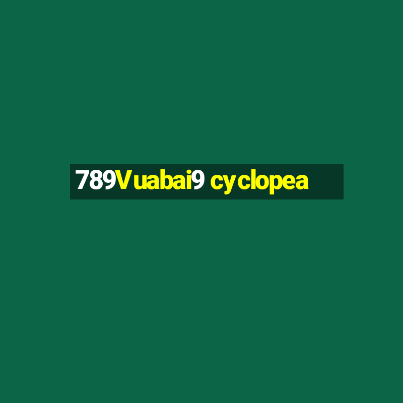 789Vuabai9 cyclopea