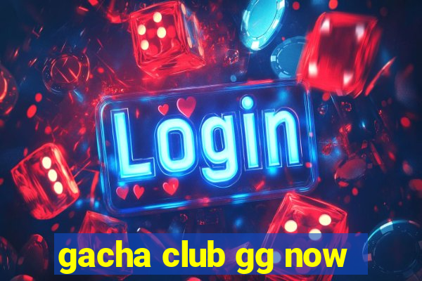 gacha club gg now