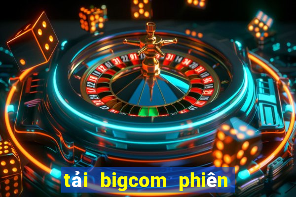 tải bigcom phiên bản mới