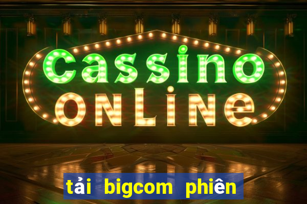 tải bigcom phiên bản mới