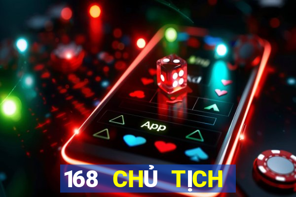 168 CHỦ TỊCH GIẢI TRÍ