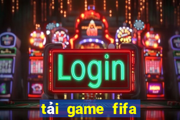 tải game fifa offline miễn phí