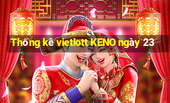 Thống kê vietlott KENO ngày 23