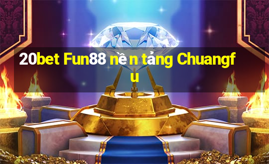 20bet Fun88 nền tảng Chuangfu