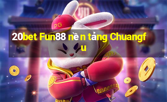 20bet Fun88 nền tảng Chuangfu