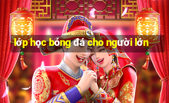 lớp học bóng đá cho người lớn