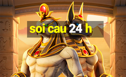 soi cau 24 h