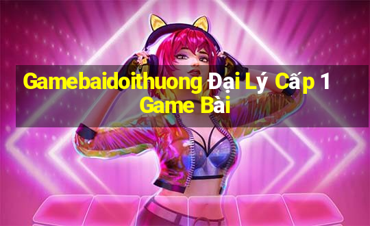 Gamebaidoithuong Đại Lý Cấp 1 Game Bài