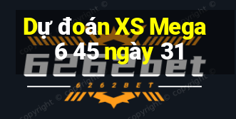 Dự đoán XS Mega 6 45 ngày 31