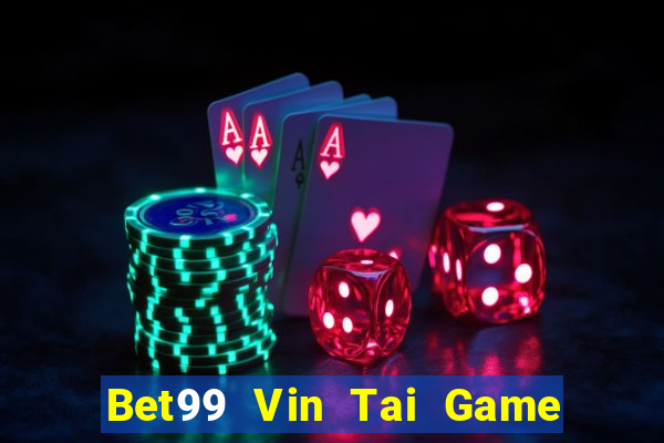 Bet99 Vin Tai Game Bài Đổi Thưởng Uy Tín