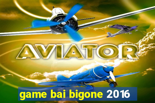 game bai bigone 2016