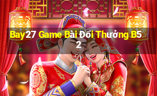 Bay27 Game Bài Đổi Thưởng B52