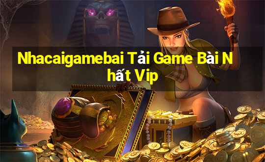 Nhacaigamebai Tải Game Bài Nhất Vip