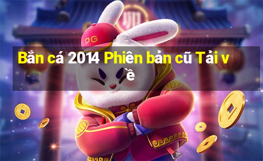 Bắn cá 2014 Phiên bản cũ Tải về