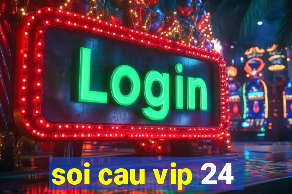 soi cau vip 24