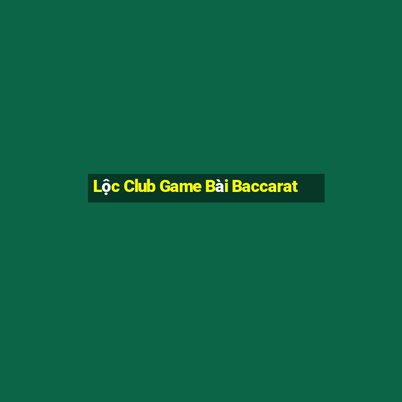 Lộc Club Game Bài Baccarat