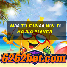 M88 Tải Fun88 nền tảng Big Player