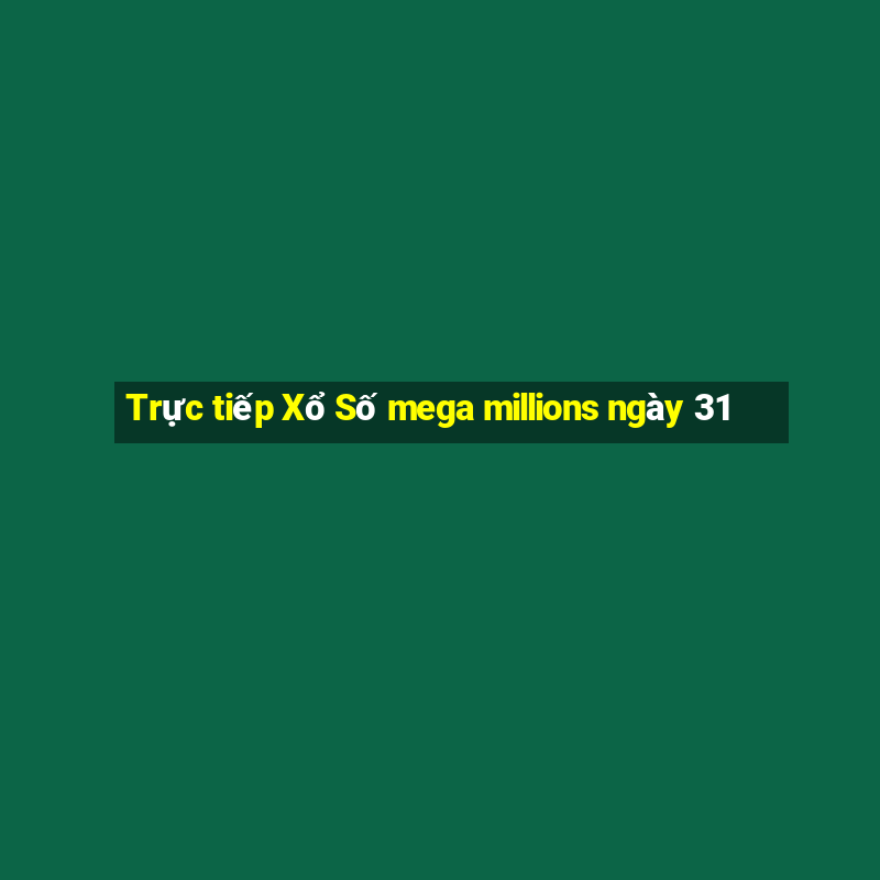 Trực tiếp Xổ Số mega millions ngày 31