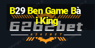 B29 Ben Game Bài King