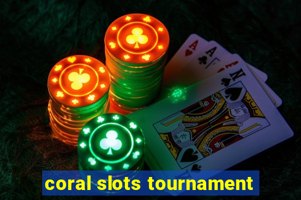 coral slots tournament