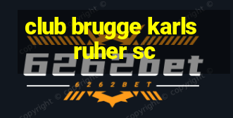 club brugge karlsruher sc