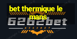 bet thermique le mans