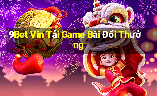 9Bet Vin Tải Game Bài Đổi Thưởng