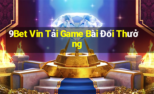 9Bet Vin Tải Game Bài Đổi Thưởng