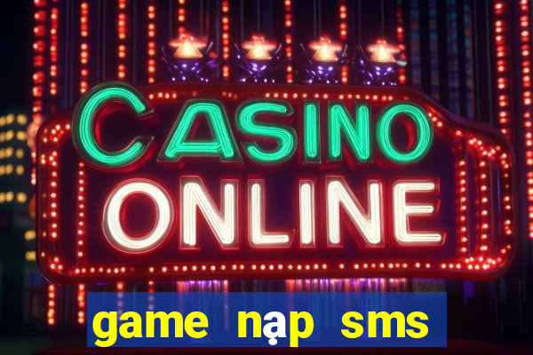 game nạp sms đổi thưởng 2021