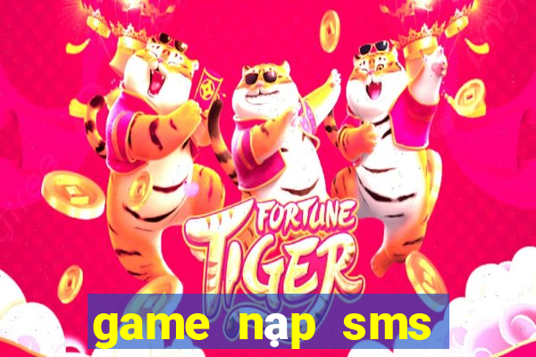 game nạp sms đổi thưởng 2021