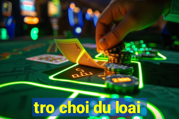 tro choi du loai