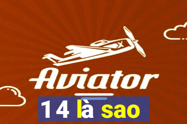 1 4 là sao