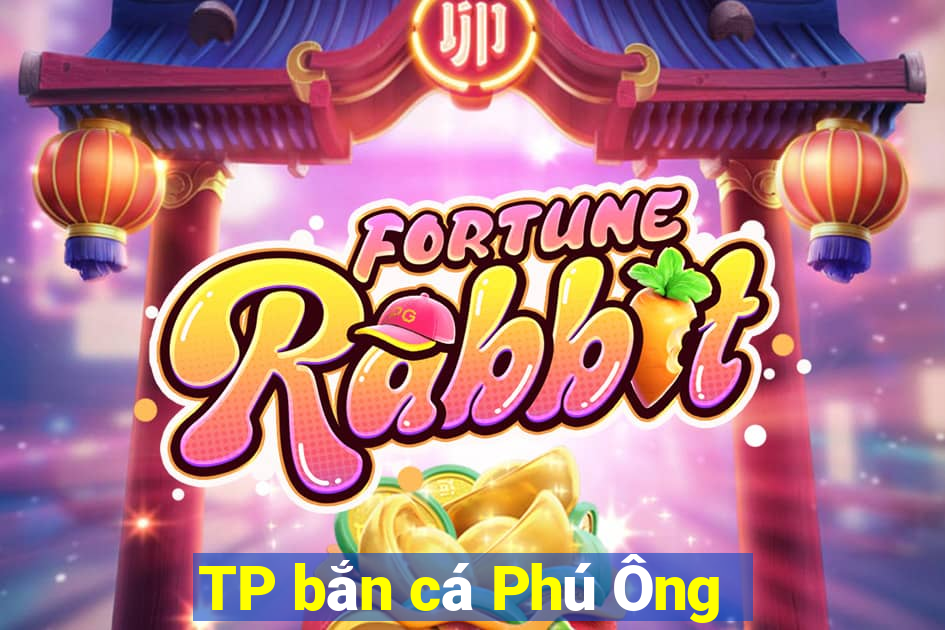 TP bắn cá Phú Ông