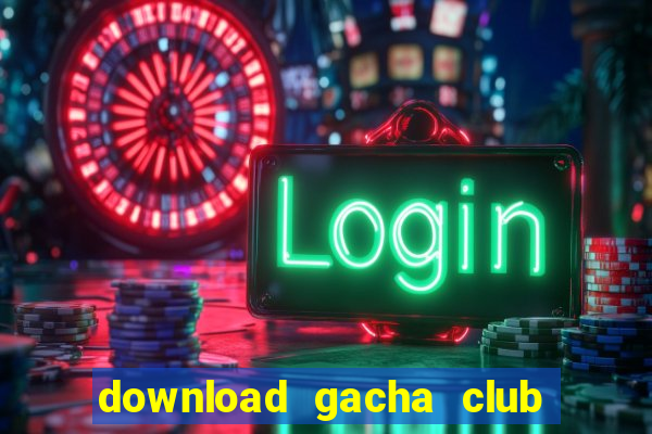 download gacha club edition mod apk