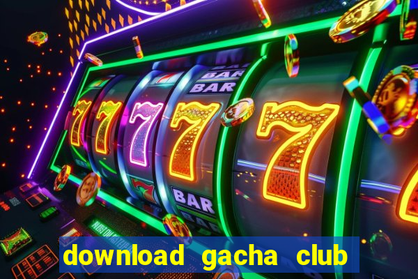 download gacha club edition mod apk