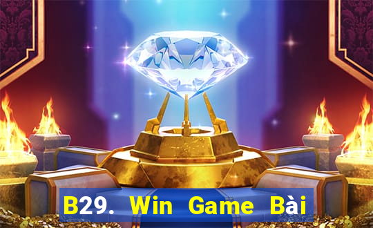 B29. Win Game Bài Nổ Hũ Uy Tín