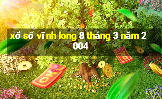 xổ số vĩnh long 8 tháng 3 năm 2004