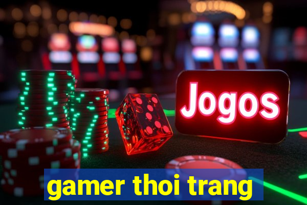 gamer thoi trang