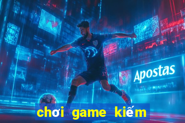 chơi game kiếm tiền thật 2024