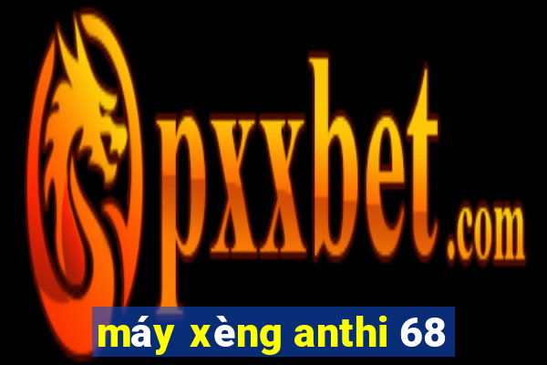 máy xèng anthi 68