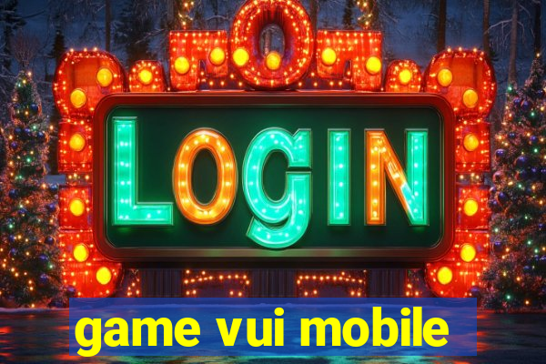 game vui mobile