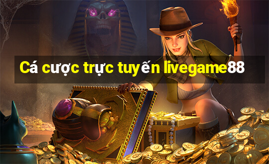 Cá cược trực tuyến livegame88