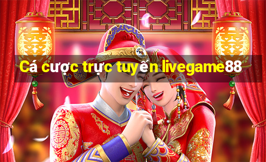 Cá cược trực tuyến livegame88