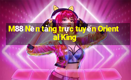 M88 Nền tảng trực tuyến Oriental King