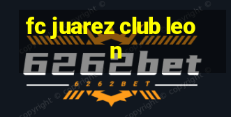 fc juarez club leon