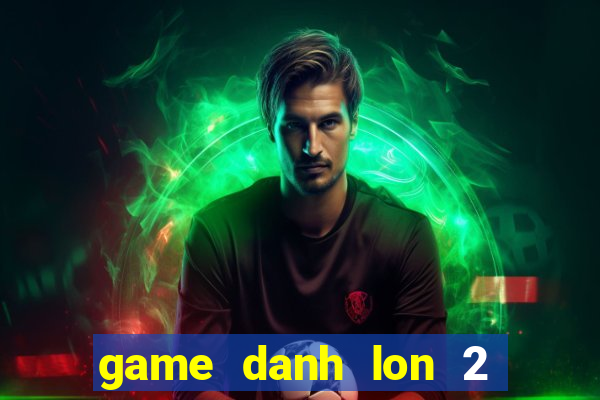 game danh lon 2 nguoi choi