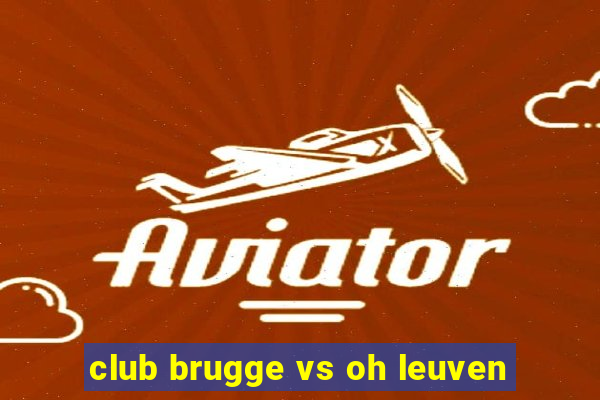 club brugge vs oh leuven