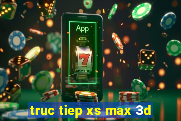 truc tiep xs max 3d