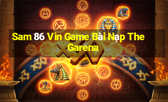 Sam 86 Vin Game Bài Nạp The Garena